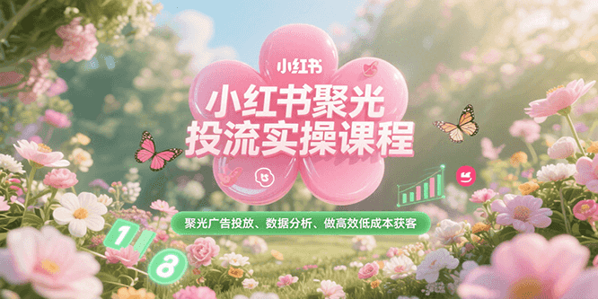 小红书聚光投流实操课程，聚光广告投放、数据分析、做高效低成本获客-百盟网