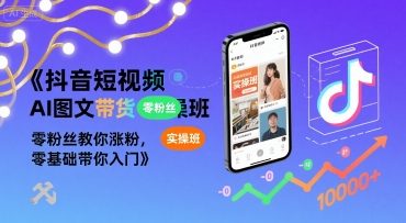 抖音短视频AI图文带货实操班，零粉丝教你涨粉，零基础带你入门-百盟网