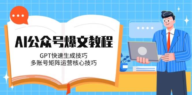 AI公众号爆文教程，GPT快速生成技巧，多账号矩阵运营核心技巧-百盟网