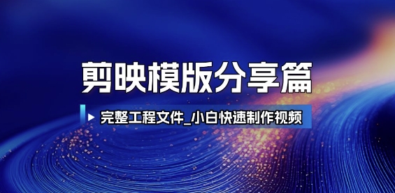 剪映模版分享篇_完整工程文件，小白快速制作高端视频-万利网