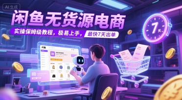 闲鱼无货源电商，实操保姆级教程，极易上手，最快7天出单-百盟网