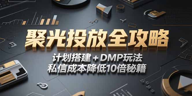 2025小红书聚光投放全攻略，计划搭建+DMP玩法，私信成本降低10倍秘籍-百盟网