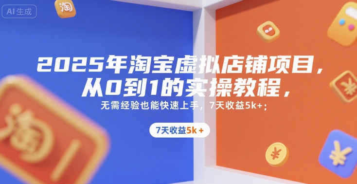 2025年淘宝虚拟店铺项目，从0到1的实操教程，无需经验也能快速上手，7天收益5k+-宝创网