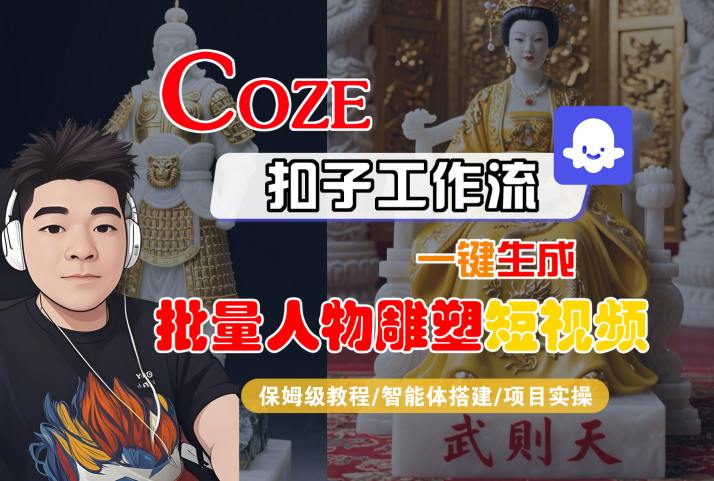 Coze扣子工作流一键生成批量人物雕塑短视频，保姆级教程-智能体搭建-项目实操-云创网