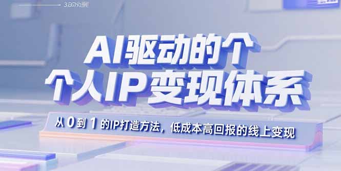 AI驱动的个人IP变现体系：从0到1的IP打造方法，低成本高回报的线上变现-百盟网