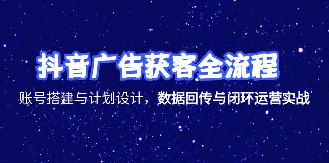 抖音广告获客全流程，账号搭建与计划设计，数据回传与闭环运营实战-百盟网