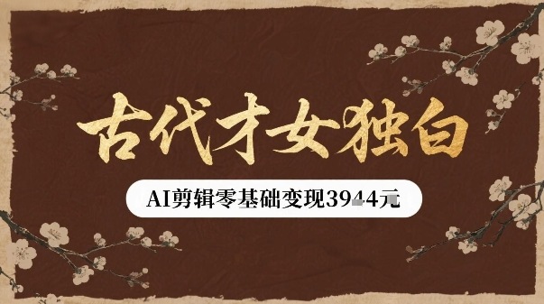 古代才女独白视频新玩法单条视频变现多张，AI剪辑零基础即可上手-百盟网