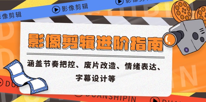 影像剪辑进阶指南，涵盖节奏把控、废片改造、情绪表达、字幕设计等-百盟网