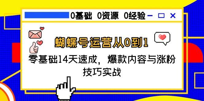 蝴蝶号运营从0到1，零基础14天速成，爆款内容与涨粉技巧实战-百盟网