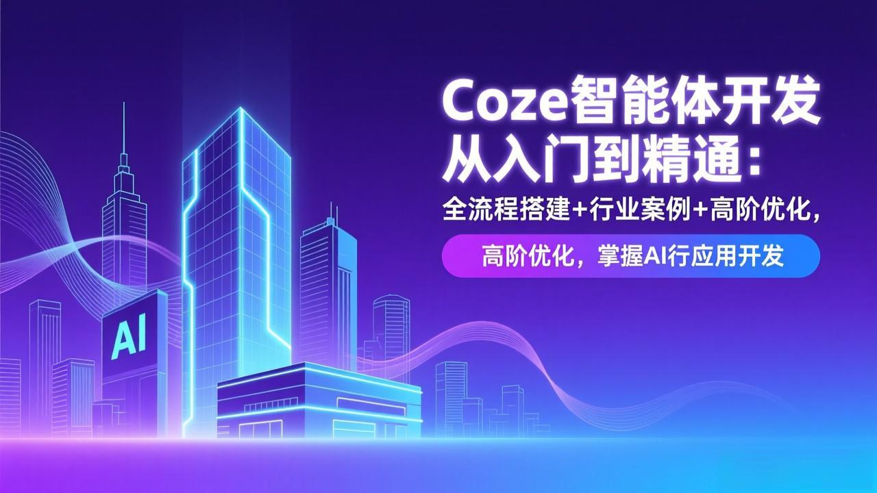 Coze智能体开发从入门到精通：全流程搭建+行业案例+高阶优化，掌握AI应用开发-百盟网