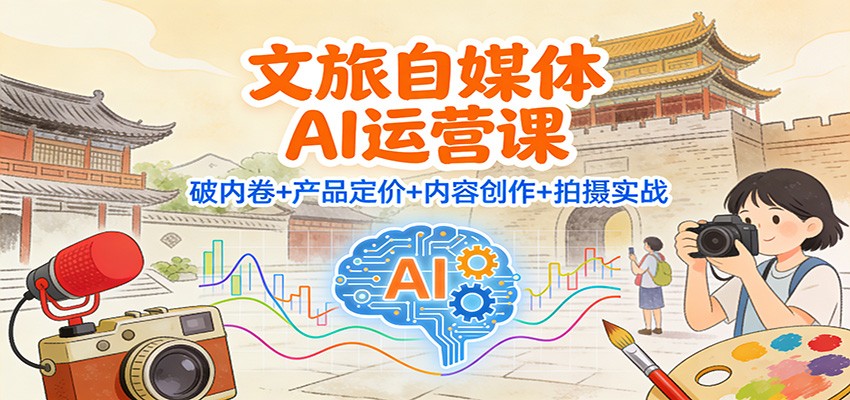 文旅自媒体AI运营课：破内卷+产品定价+内容创作+拍摄实战-百盟网