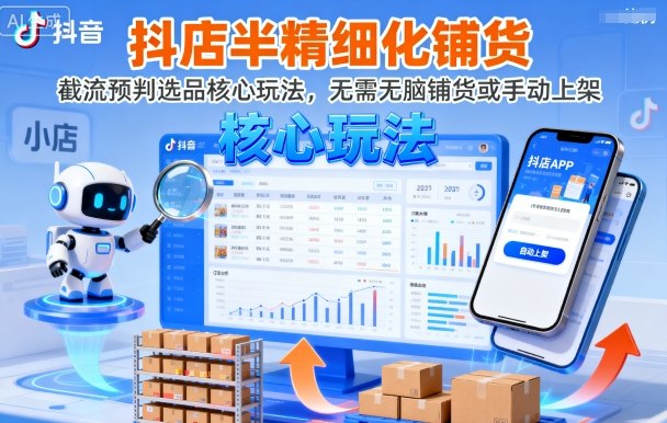 抖店半精细化铺货，截流预判选品核心玩法，无需无脑铺货或手动上架(更新9月)-百盟网