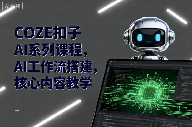 COZE扣子AI系列课程，AI工作流搭建，核心内容教学-百盟网
