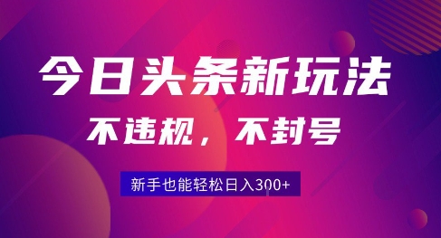 2025今日头条原创玩法5.0，不违规不封号，零门槛新手跟着做也能日入3张+-百盟网