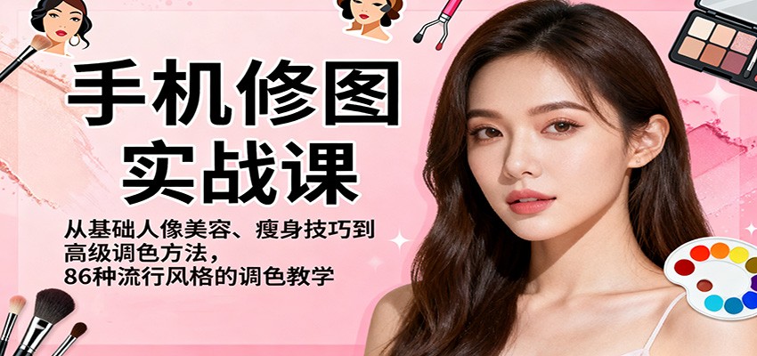 手机修图实战课,从基础人像美容、瘦身技巧到高级调色方法,86种流行风格的调色教学-百盟网
