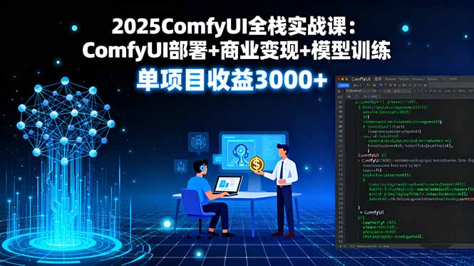 2025ComfyUI全栈实战课：ComfyUI部署+商业变现+模型训练，单项目收益3000+-百盟网