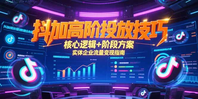 抖加高阶投放技巧，核心逻辑+阶段方案，实体企业流量变现指南-百盟网