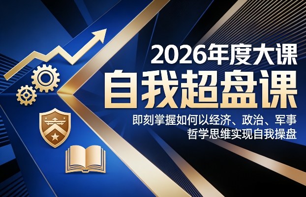 2026年度大课《自我超盘课》，即刻掌握如何以经济、政治、军事、哲学思维实现自我操盘-百盟网