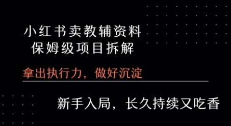小红书卖小学教辅资料 保姆级项目拆解 1次课程彻底讲清楚!-百盟网