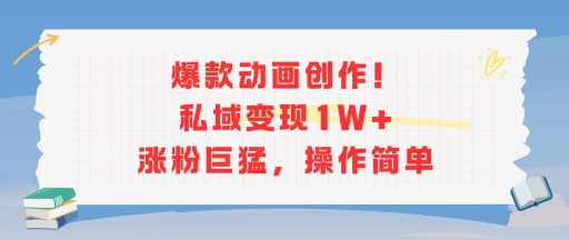 爆款动画创作！私域变现1W+涨粉巨猛，操作简单-百盟网
