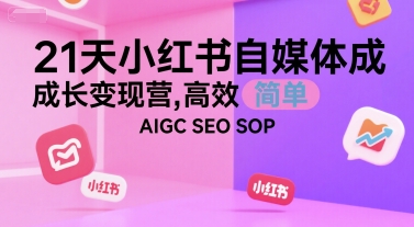 21天小红书自媒体成长变现营，高效 简单 AIGC SEO SOP-百盟网
