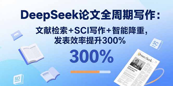 DeepSeek论文全周期写作：文献检索+SCI写作+智能降重，发表效率提升300%-百盟网