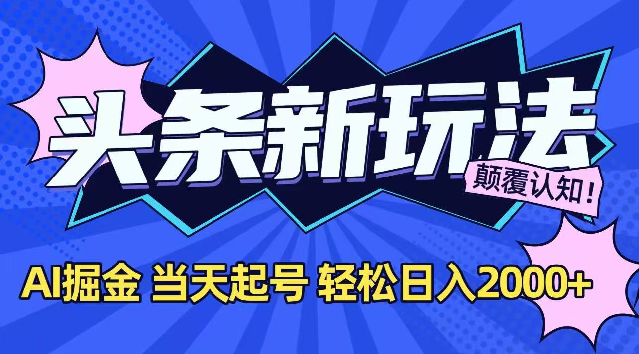 今日头条最新掘金玩法，AI辅助，当天起号，第二天见收益，轻松日入2000+-百盟网