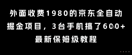 外面收费1980的京东全自动掘金项目，3台手机搞了6张，最新保姆级教程【揭秘】-百盟网