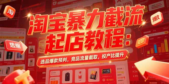 淘宝暴力截流起店教程：选品爆款预判，竞品流量截取，投产比提升-百盟网