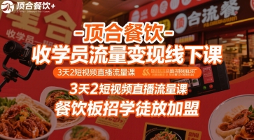 顶合餐饮-收学员流量变现线下课，3天2短视频直播流量课，餐饮板招学徒放加盟-项目网