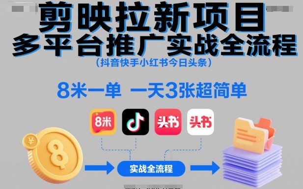 剪映拉新项目多平台推广实战全流程(抖音快手小红书今日头条),8米一单,一天3张超简单-百盟网