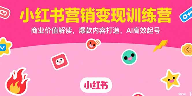 小红书营销变现训练营，商业价值解读，爆款内容打造，AI高效起号-牵机网