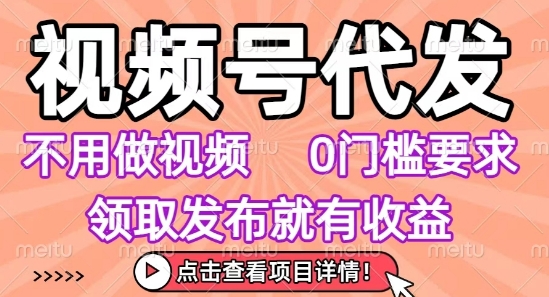 视频号代发，不用剪辑不用做视频，0门槛要求，领取发布就有收益，任务没有无上限，小白轻松上手【揭秘】-优创网