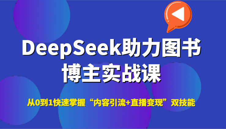 DeepSeek助力图书博主实战课，从0到1快速掌握“内容引流+直播变现”双技能-百盟网