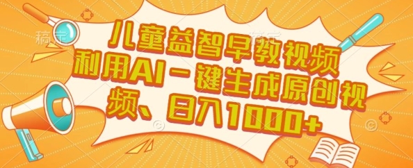 儿童益智早教视频，这个赛道挣翻了，利用AI一键生成原创视频，日入1k+【揭秘】-百盟网