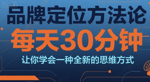 品牌定位方法论，每天30钟分让你学会一种全新的思维方式-百盟网