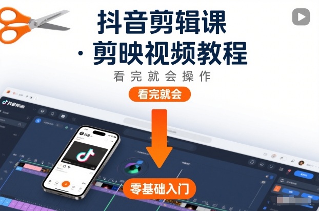 抖音剪辑课,剪映视频教程,看完就会操作