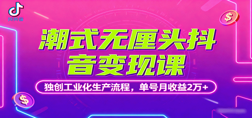 潮式无厘头抖音变现课，独创工业化生产流程，单号月收益2万+-百盟网
