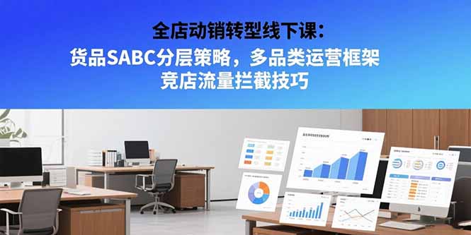 全店动销转型线下课：货品SABC分层策略，多品类运营框架 竞店流量拦截技巧-百盟网