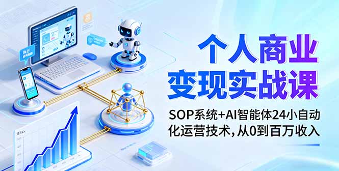 个人商业变现实战课：SOP系统+AI智能体24小自动化运营技术，从0到百万收入-百盟网