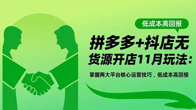 拼多多+抖店无货源开店11月玩法:掌握两大平台核心运营技巧,低成本高回报-百盟网