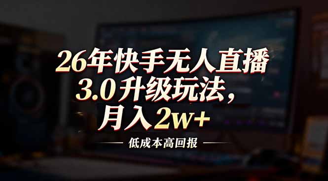 26年快手无人直播3.0升级玩法，低成本高回报，月入2w+-百盟网