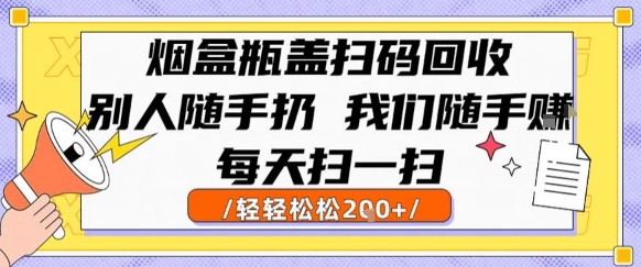 烟盒瓶盖扫码回收，别人随手扔 我们随手挣，闷声发大财，每天扫一扫，轻轻松松2张【揭秘】-宝创网