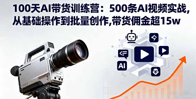 100天AI带货训练营：500条AI视频实战,从基础操作到批量创作,带货佣金超15w-百盟网