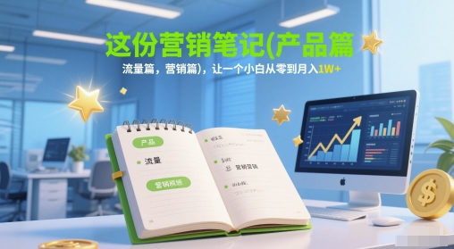这份营销笔记(产品篇，流量篇，营销篇)，让一个小白从零到月入1W+-百盟网