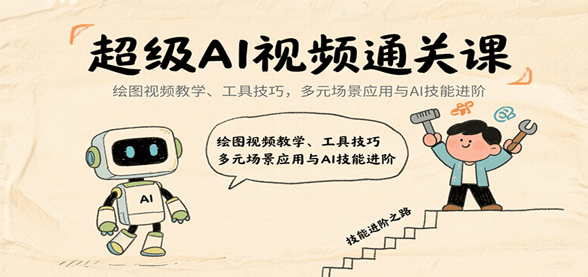 超级AI视频通关课：绘图视频教学、工具技巧，多元场景应用与AI技能进阶-创圈网