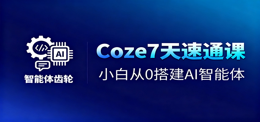 Coze7天速通课，小白从0搭建AI智能体+短视频工作流-百盟网