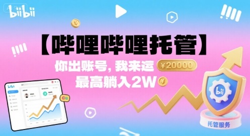 【哔哩哔哩托管】你出账号，我来运营，最高躺入2W【揭秘】-百盟网