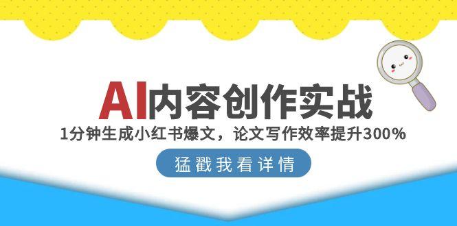 AI内容创作实战：1分钟生成小红书爆文，论文写作效率提升300%-百盟网