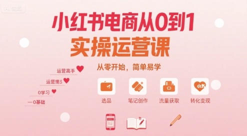 小红书电商从0到1实操运营课，从零开始，简单易学-百盟网